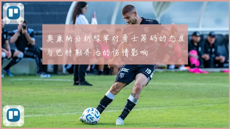 奥康纳分析绿军对勇士筹码的态度与巴特勒乔治的伤情影响