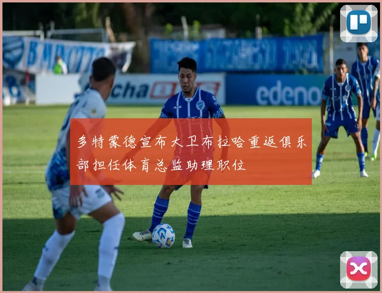 多特蒙德宣布大卫布拉哈重返俱乐部担任体育总监助理职位