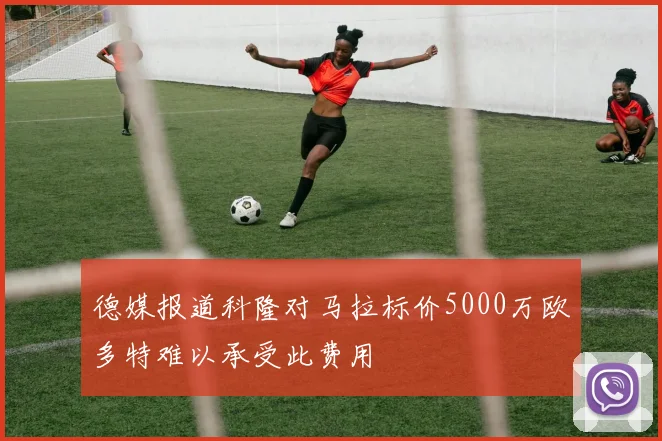 德媒报道科隆对马拉标价5000万欧多特难以承受此费用