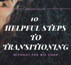 10 Helpful Steps to Transitioning | Without the Big Chop